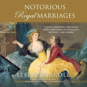 Notorious Royal Marriages, Leslie Carroll