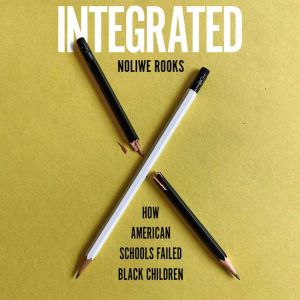 Integrated: How American Schools Failed Black Children
