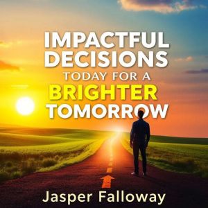 Impactful Decisions Today for a Brigh..., Jasper Falloway