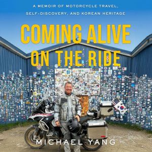 Coming Alive on the Ride: A Memoir of Motorcycle Travel, Self-Discovery, and Korean Heritage