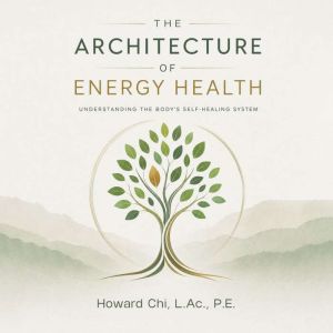 The Architecture of Energy Health, Howard Chi, L.AC., P.E.