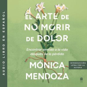 El arte de no morir de dolor, Monica Mendoza