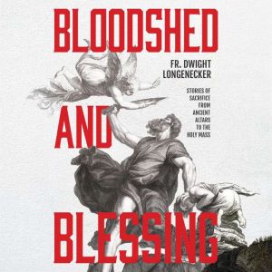 Bloodshed and Blessing, Fr. Dwight Longenecker