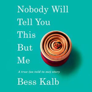Nobody Will Tell You This But Me, Bess Kalb