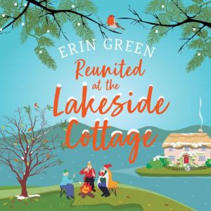 Reunited at the Lakeside Cottage: Escape with this heart-warming and uplifting story of love, life and hope!