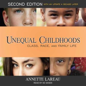 Unequal Childhoods Class, Race, and Family Life, Second Edition, with an Update a Decade Later, Annette Lareau