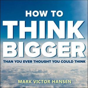 How to Think Bigger Than You Ever Tho..., Mark Victor Hansen