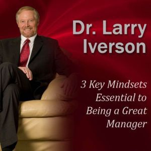 3 Key Mindsets Essential to Being a G..., Dr. Larry Iverson Ph.D.