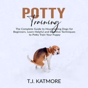 Potty Training The Complete Guide to..., T.J. Katmore