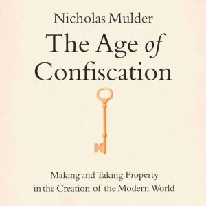 The Age of Confiscation, Nicholas Mulder