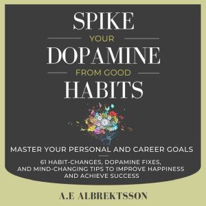 Spike Your Dopamine From Good Habits, A.E Albrektsson