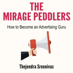 The Mirage Peddlers  How to Become a..., Thejendra Sreenivas