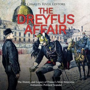 Dreyfus Affair, The The History and ..., Charles River Editors
