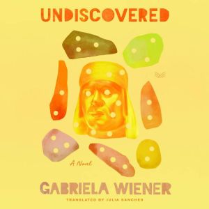 Undiscovered, Gabriela Wiener