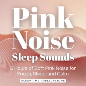 Pink Noise Sleep Sounds, Sleeptime Publications