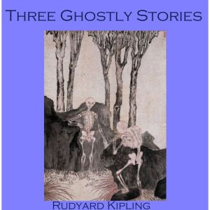 Three Ghostly Stories, Rudyard Kipling