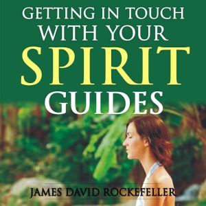 Getting in Touch with Your Spirit Guides, James David Rockefeller