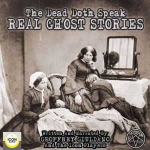 The Dead Doth Speak  Real Ghost Stor..., Geoffrey Giuliano