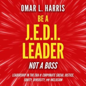 Be a J.E.D.I. Leader, Not a Boss, Omar L. Harris