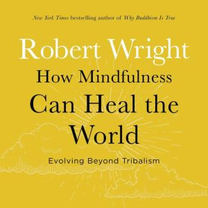 How Mindfulness Can Heal the World, Robert Wright