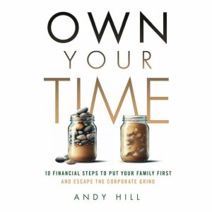 Own Your Time: 10 Financial Steps to Put Your Family First and Escape the Corporate Grind