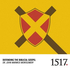 Defending the Biblical Gospel, John Warwick Montgomery
