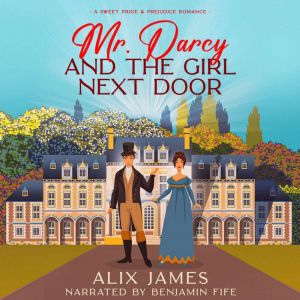 Mr. Darcy and the Girl Next Door: A Sweet Pride and Prejudice Romance