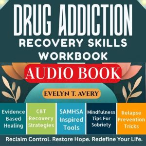 DRUG ADDICTION RECOVERY SKILLS WORKBOOK: Proven Coping Strategies: Mindfulness-Based Relapse Prevention Tools To Reclaim Sobri