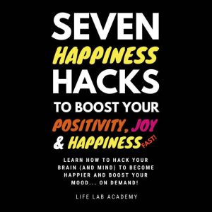 Seven Happiness Hacks to Boost Your P..., Life Lab Academy