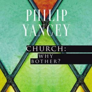Church Why Bother?, Philip Yancey