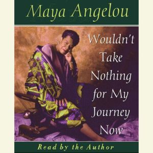 Wouldn't Take Nothing For My Journey Now, Maya Angelou