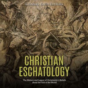 Christian Eschatology The History an..., Charles River Editors