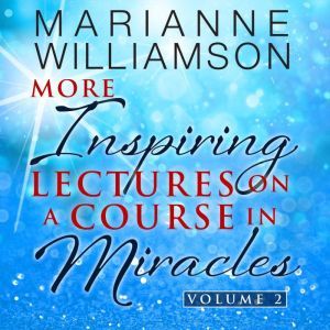 Marianne Williamson: More Inspiring Lectures on a Course in Miracles Volume 2, Marianne Williamson