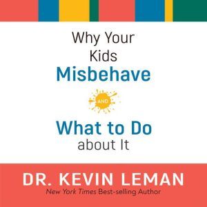Why Your Kids Misbehave: and What to Do about It, Kevin Leman