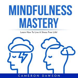 MINDFULNESS MASTERY : Learn How To Live A Stress Free Life, Cameron Dawson