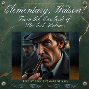 Elementary, Watson! From the Casebook of Sherlock Holmes: Read by Dennis Edward Delaney