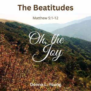 The Beatitudes: Oh, the Joy