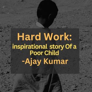 Hard Work  Inspirational story of a ..., Ajay Kumar
