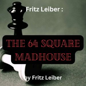 Fritz Leiber  The 64 Square Madhouse..., Fritz Leiber