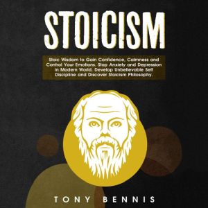 Stoicism: Stoic Wisdom to Gain Confidence, Calmness and Control Your Emotions. Stop Anxiety and Depression in Modern World. De