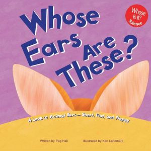 Whose Ears Are These?: A Look at Animal Ears - Short, Flat, and Floppy