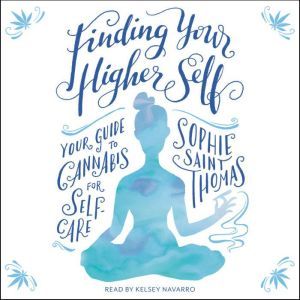 Finding Your Higher Self: Your Guide to Cannabis for Self-Care, Sophie Saint Thomas