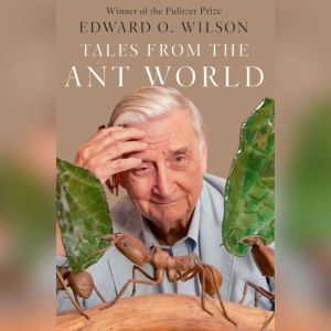 Tales from the Ant World, Edward O. Wilson