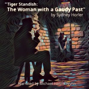 Tiger Standish: The Woman with the Gaudy Past, by Sydney Horler: narrated by Michael Henrik Wynn