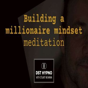 Building a millionaire mindset - A guided meditation - DST Hypno with Stu Newman