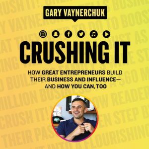 Crushing It! How Great Entrepreneurs Build Their Business and Influence-and How You Can, Too, Gary Vaynerchuk