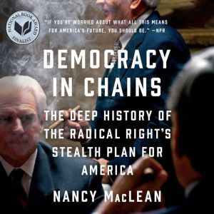 Democracy in Chains The Deep History of the Radical Right's Stealth Plan for America, Nancy MacLean