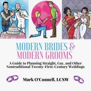 Modern Brides & Modern Grooms: A Guide to Planning Straight, Gay, and Other Nontraditional Twenty-First-Century Weddings, Mark O'Connell