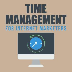 Time Management for Internet Marketer..., Empowered Living