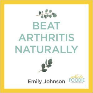 Beat Arthritis Naturally, Emily Johnson